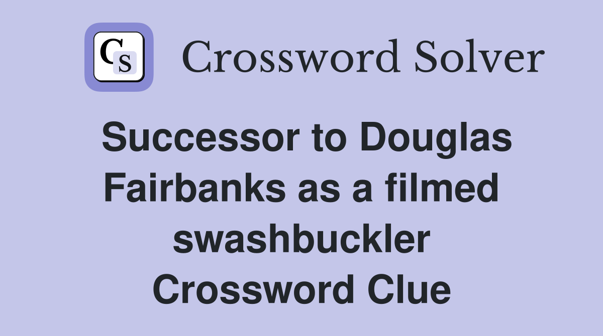 Successor to Douglas Fairbanks as a filmed swashbuckler Crossword Clue
