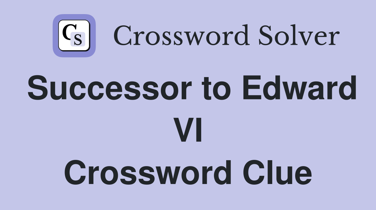 Successor to Edward VI Crossword Clue