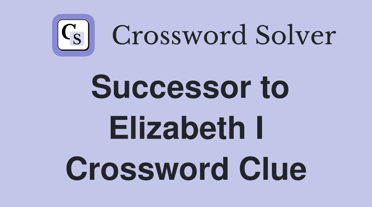 Successor to Elizabeth I Crossword Clue