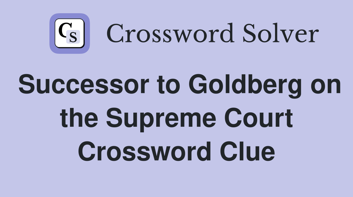 Successor to Goldberg on the Supreme Court Crossword Clue