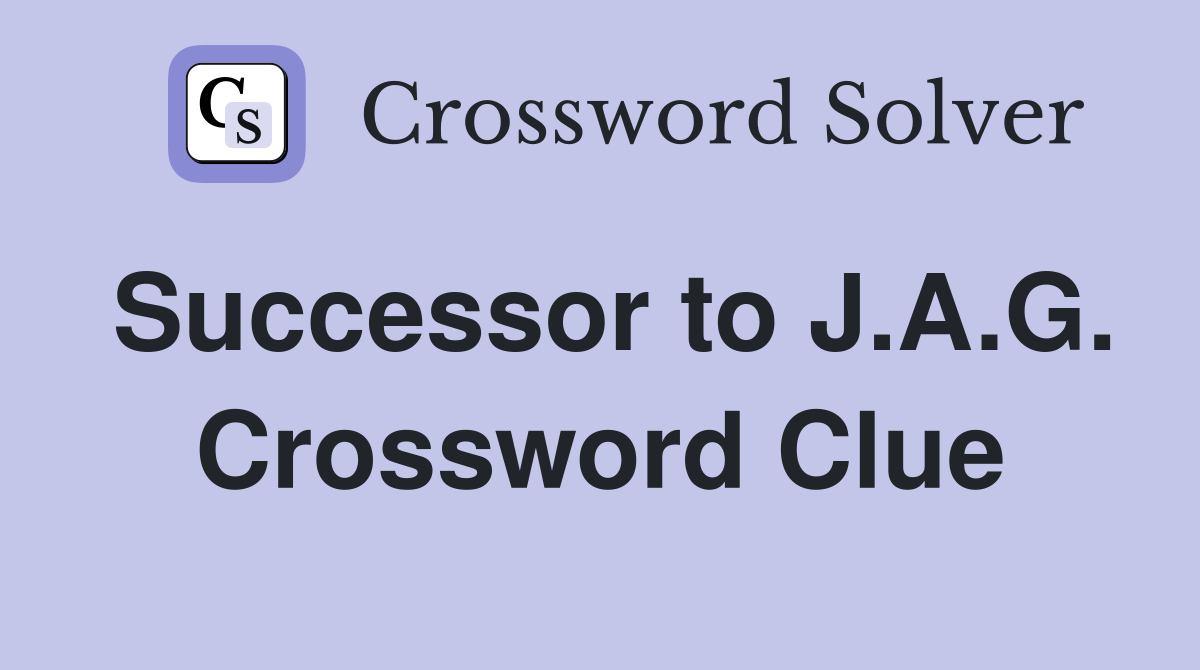 Successor to J.A.G. Crossword Clue