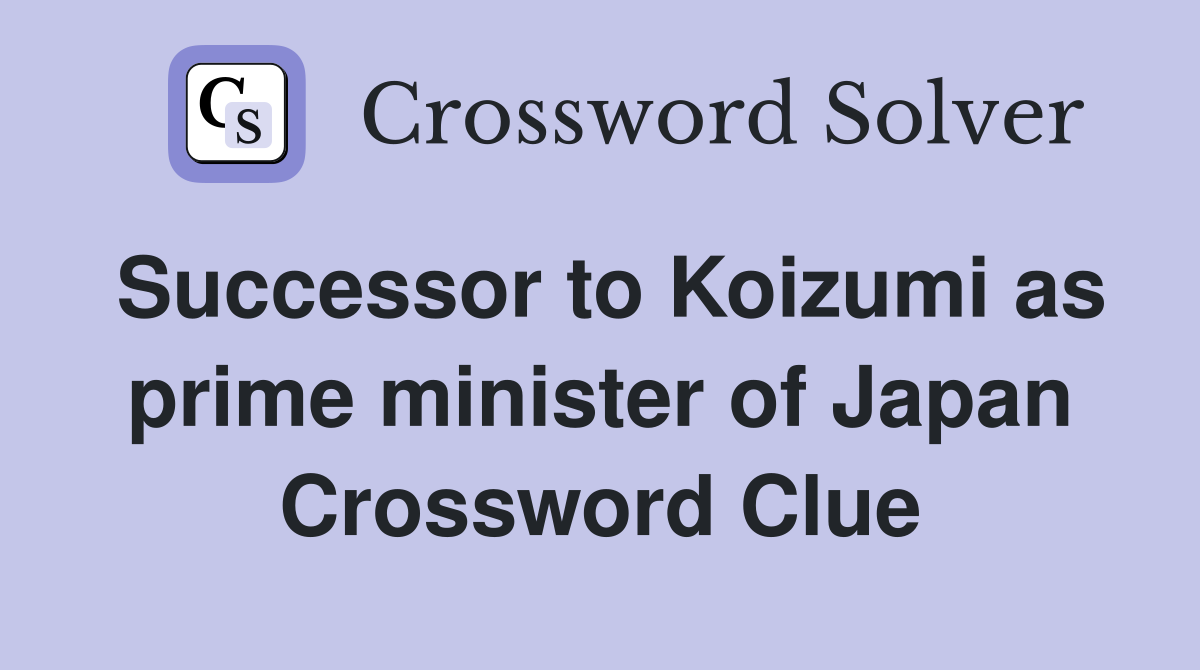 Successor to Koizumi as prime minister of Japan Crossword Clue