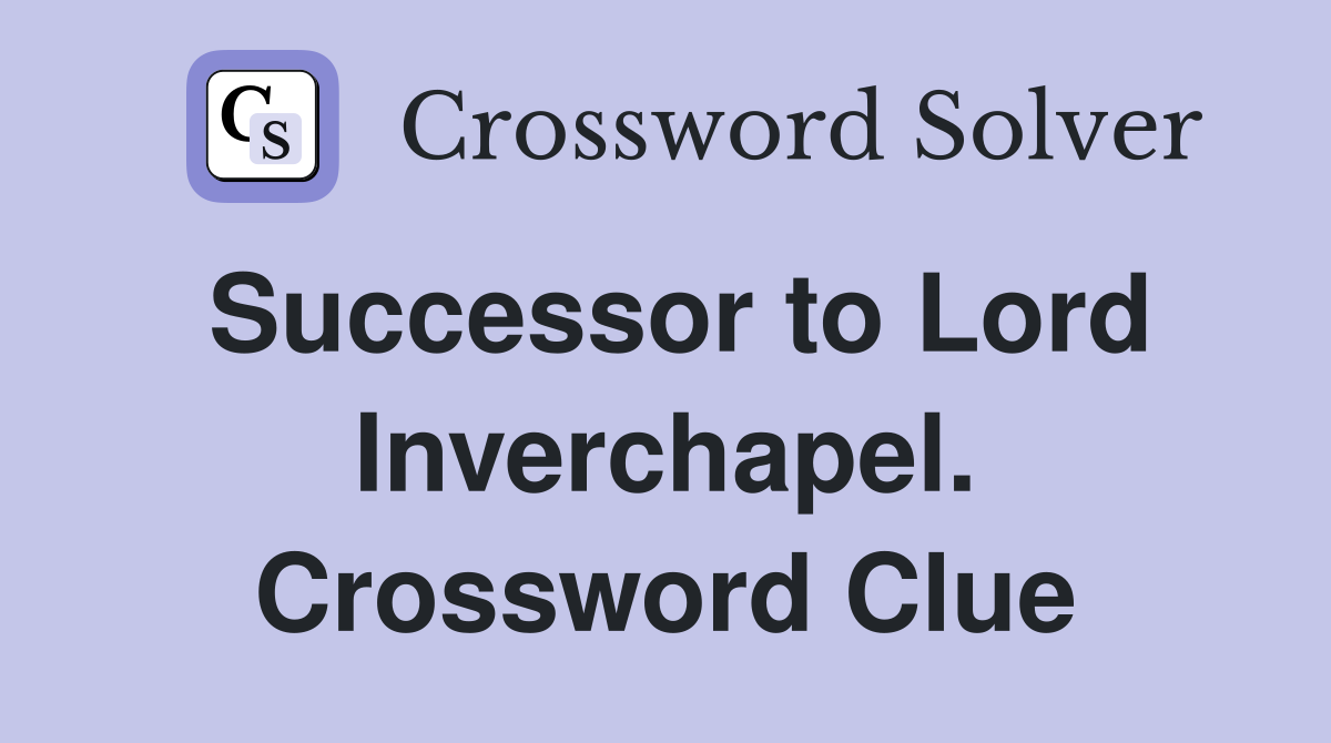 Successor to Lord Inverchapel. Crossword Clue