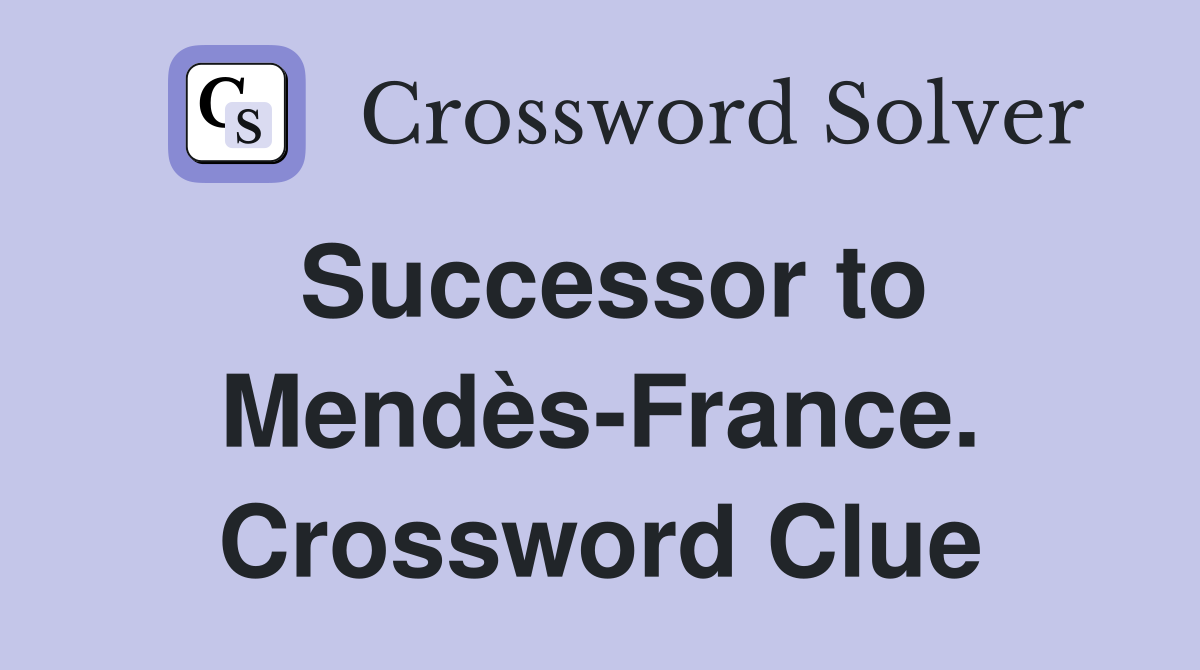 Successor to Mendès-France. Crossword Clue
