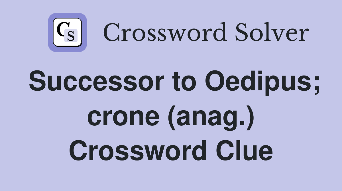Successor to Oedipus; crone (anag.) Crossword Clue