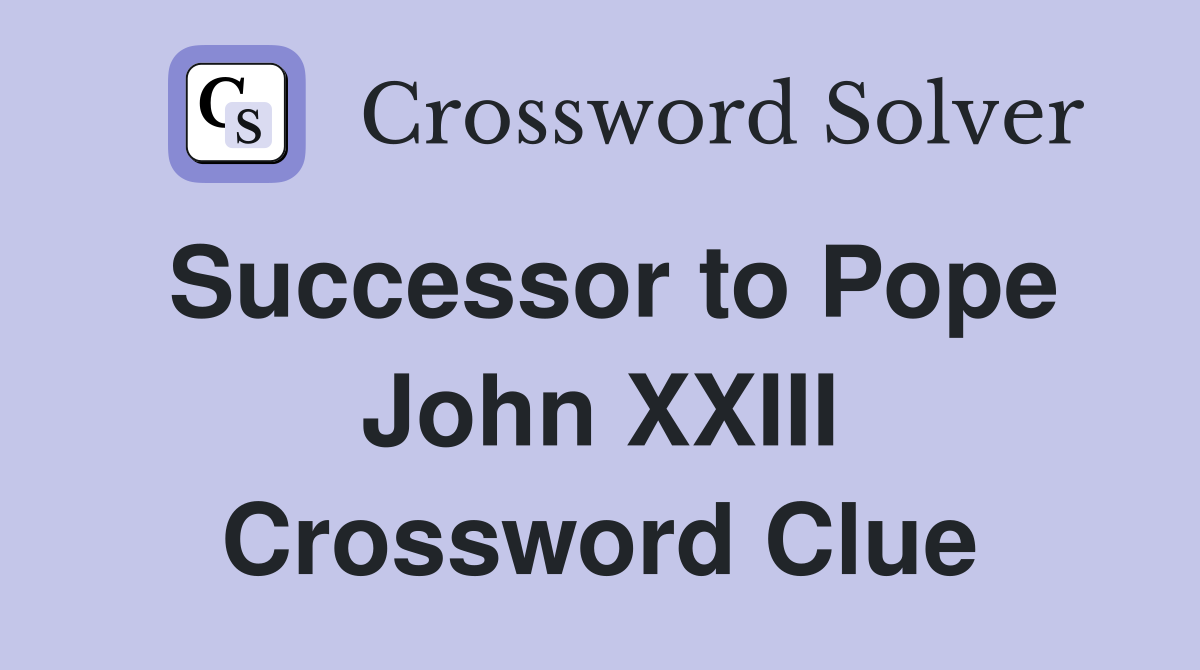 Successor to Pope John XXIII Crossword Clue