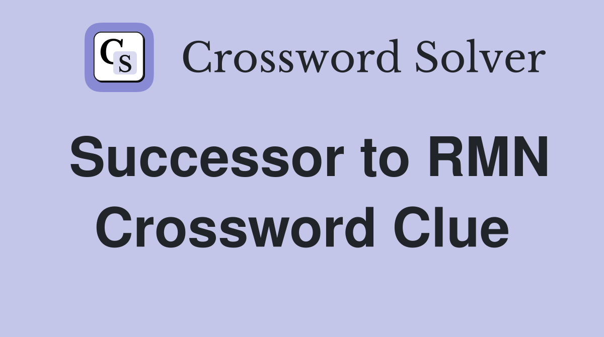 Successor to RMN Crossword Clue