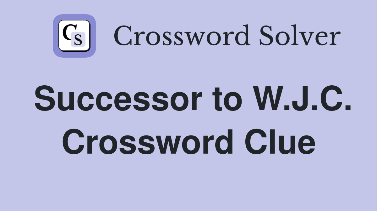 Successor to W.J.C. Crossword Clue
