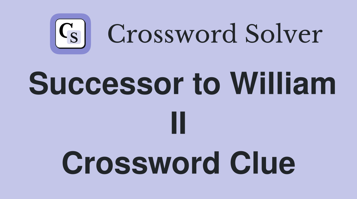 Successor to William II Crossword Clue