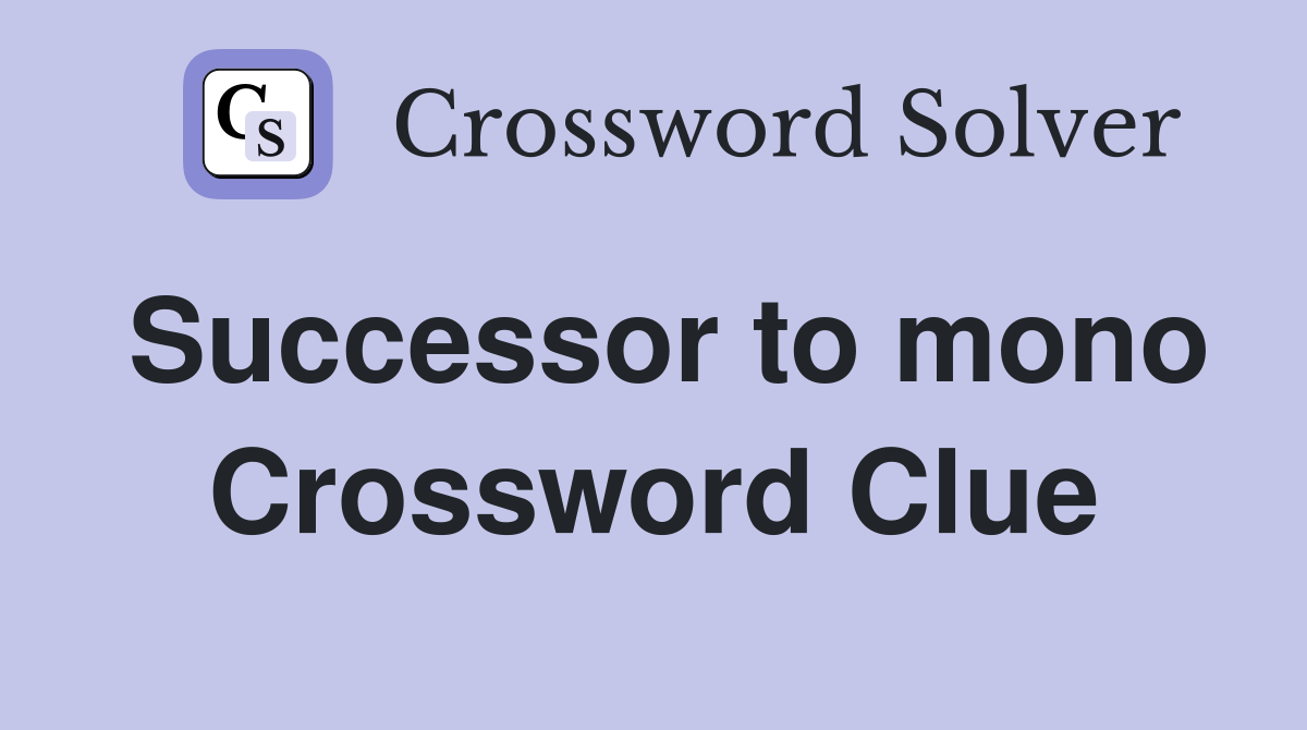 Successor to mono Crossword Clue
