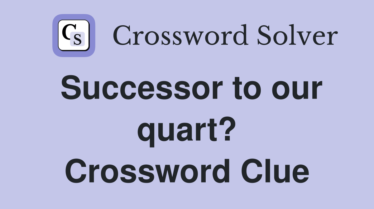 Successor to our quart? Crossword Clue