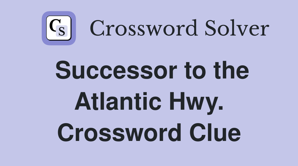 Successor to the Atlantic Hwy. Crossword Clue