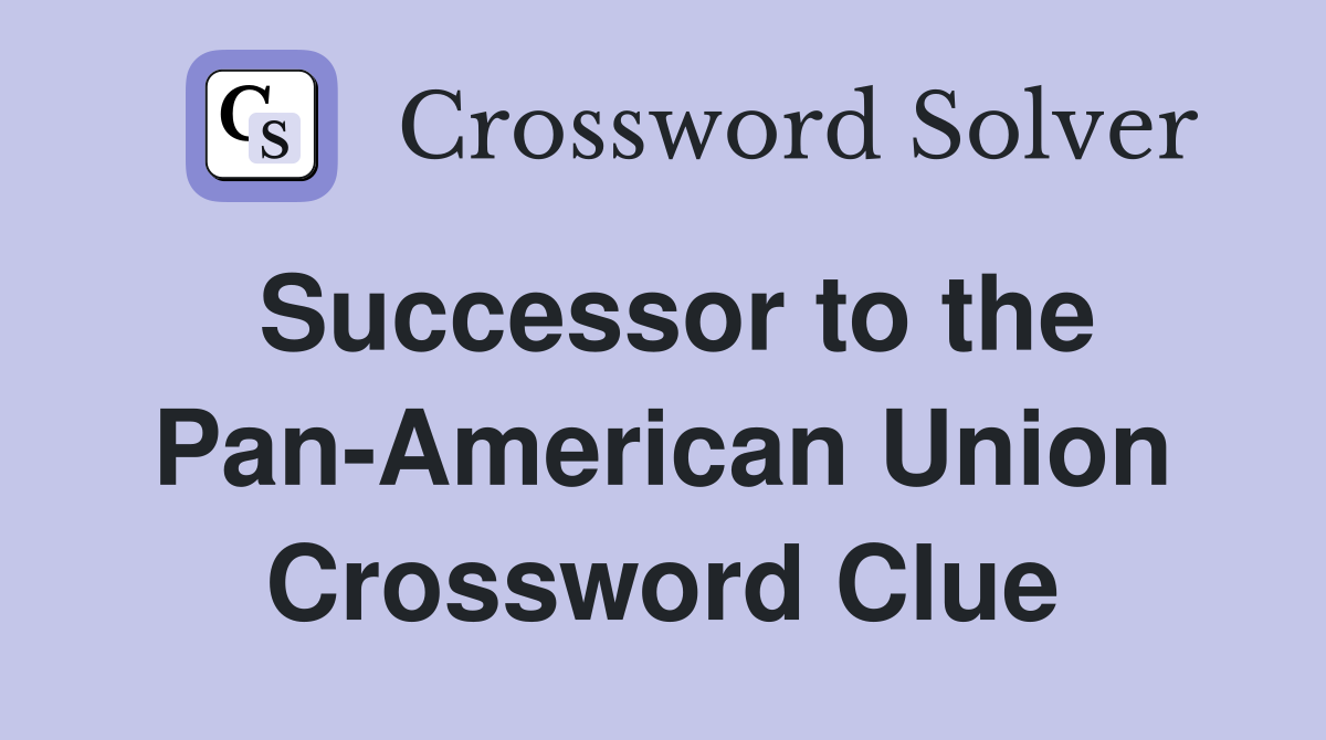 Successor to the Pan-American Union Crossword Clue