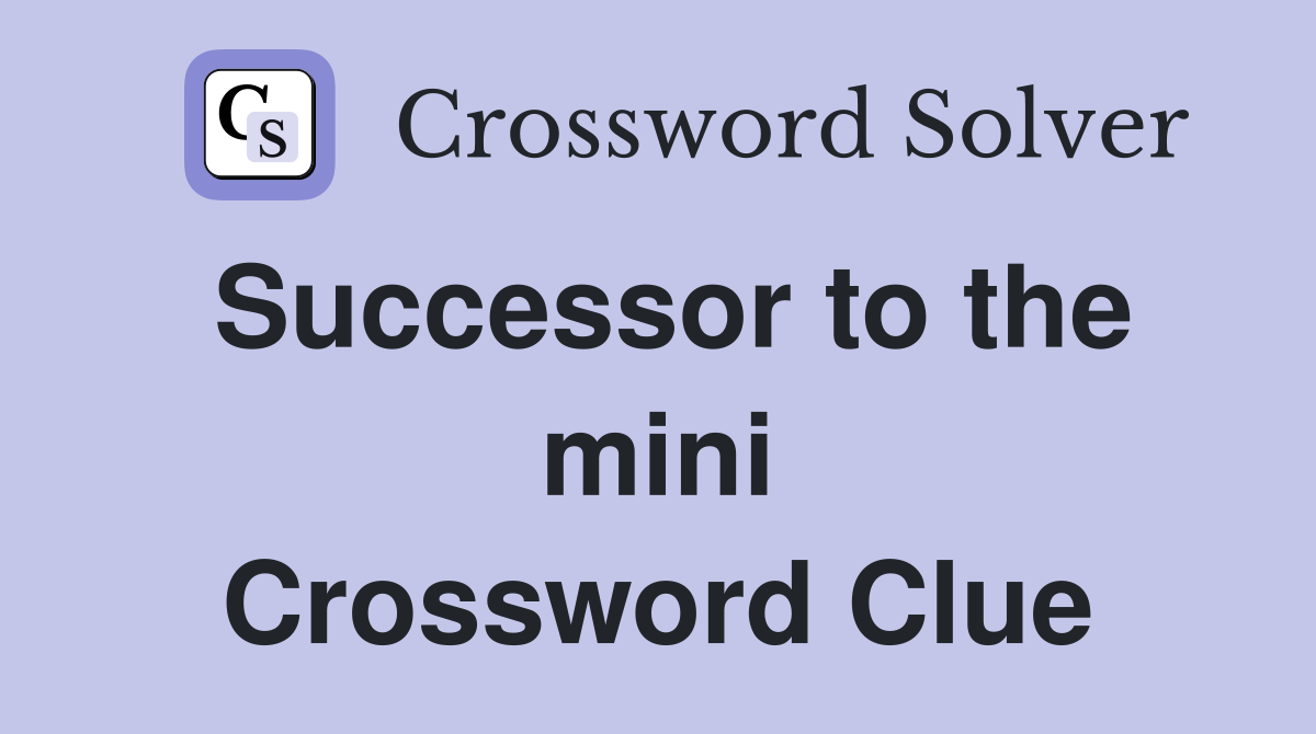 Successor to the mini Crossword Clue