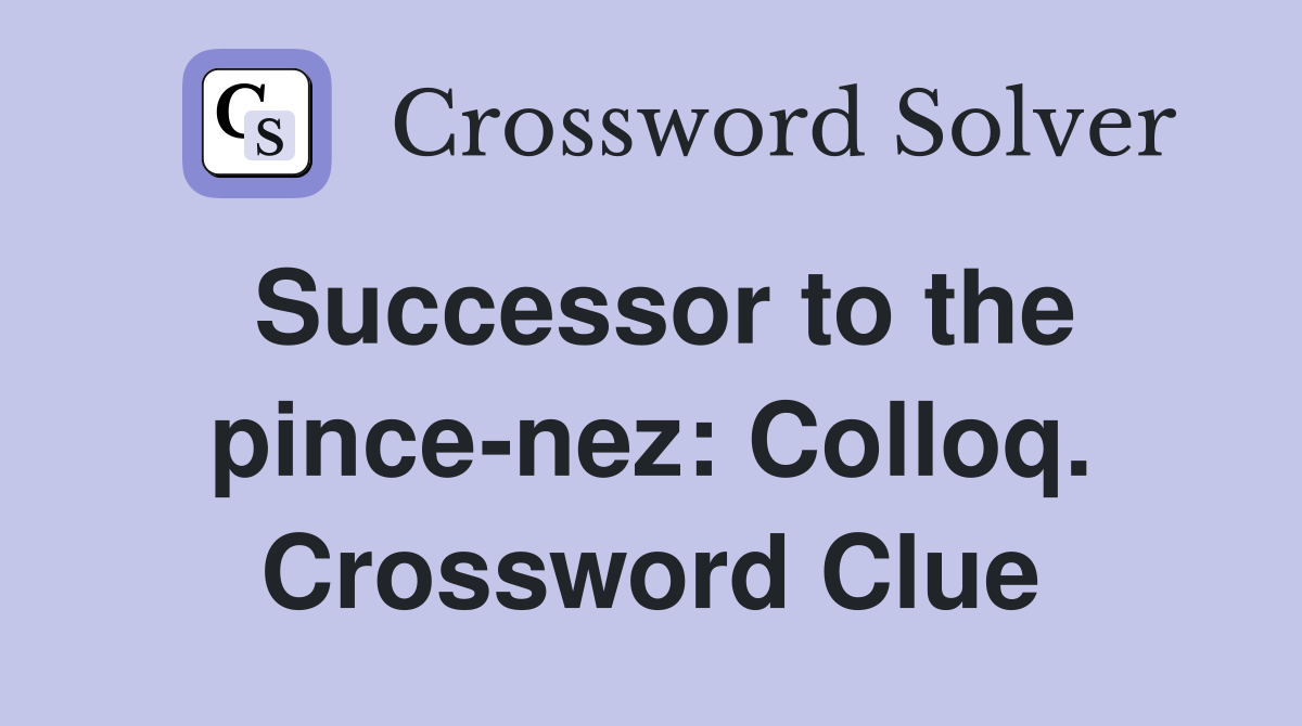 Successor to the pince-nez: Colloq. Crossword Clue