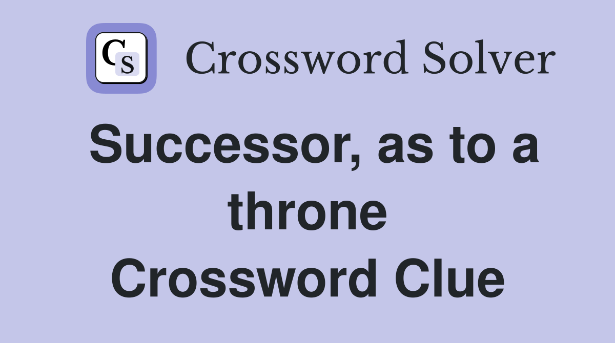 Successor, as to a throne Crossword Clue