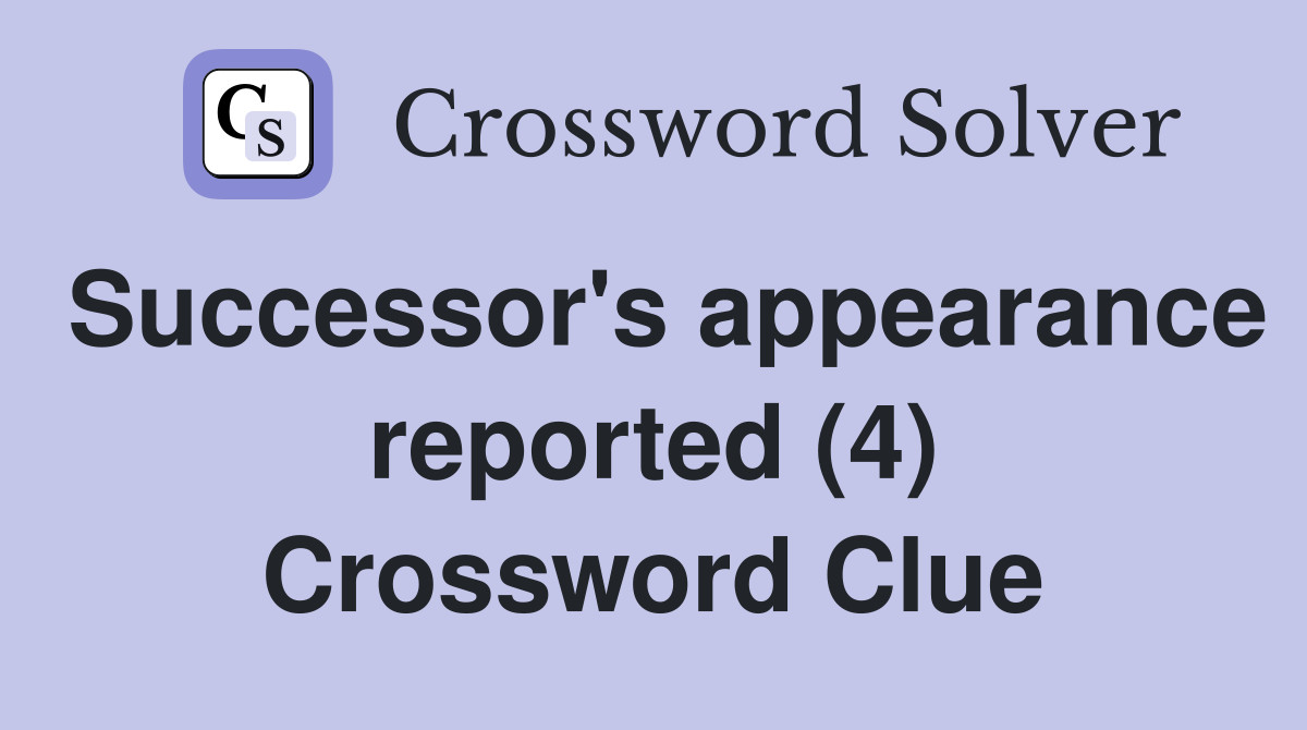 Successor's appearance reported (4) Crossword Clue