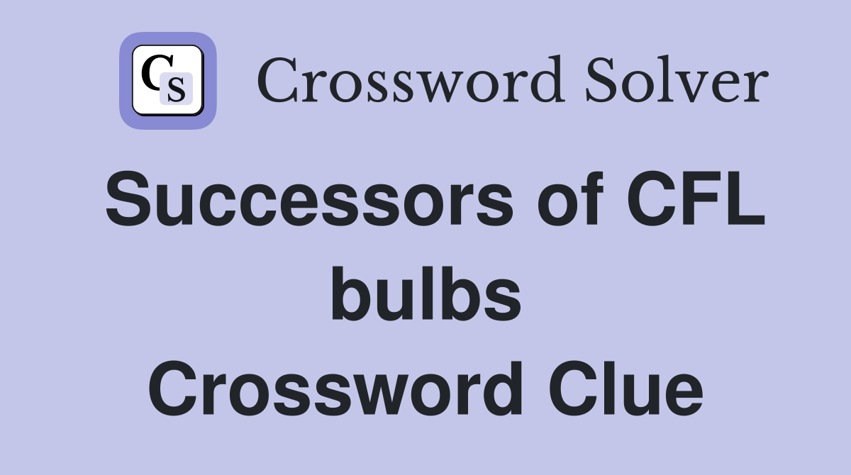 Successors of CFL bulbs Crossword Clue