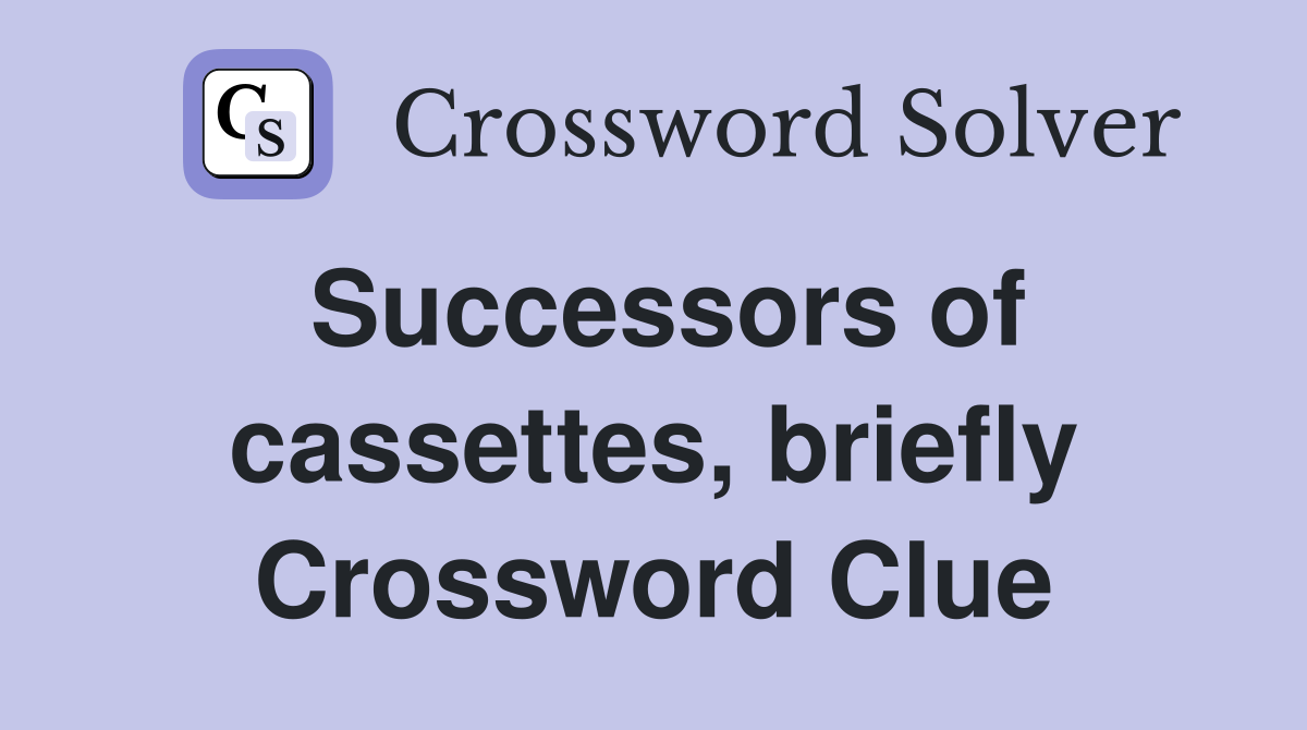 Successors of cassettes, briefly Crossword Clue