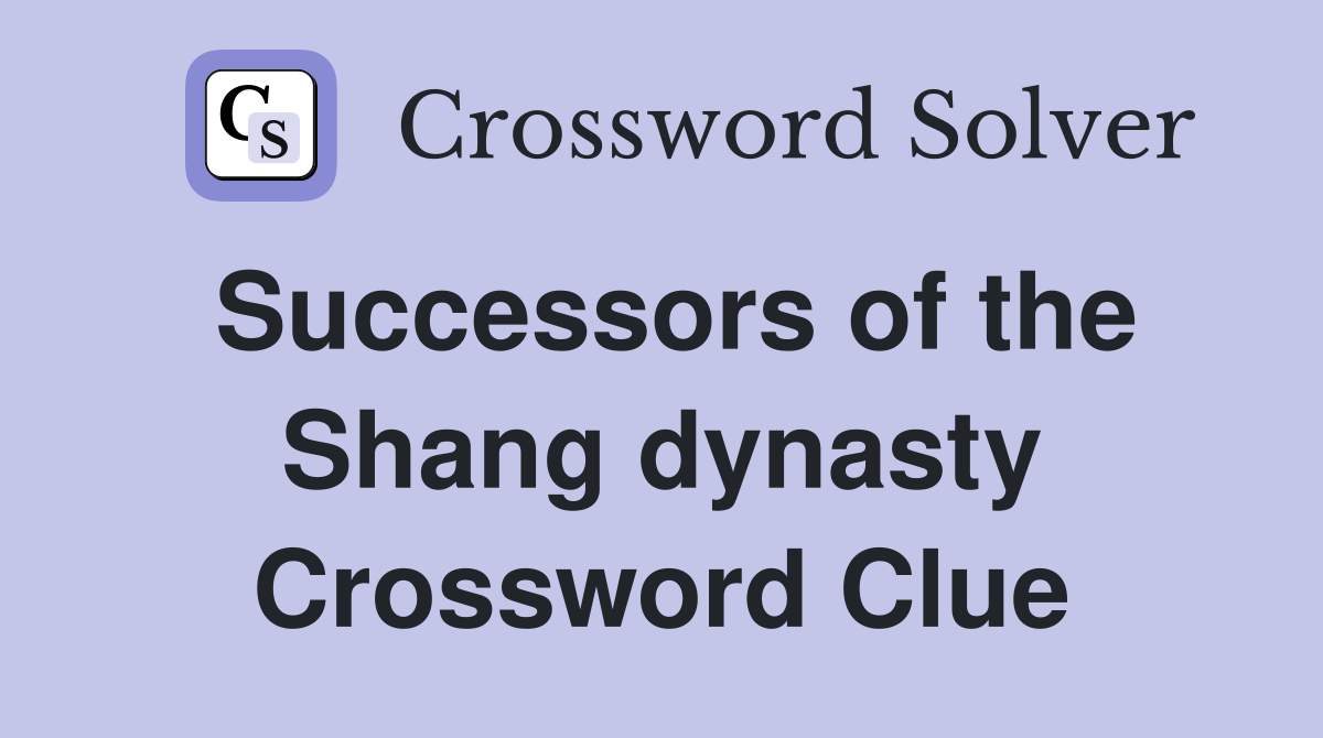 Successors of the Shang dynasty Crossword Clue