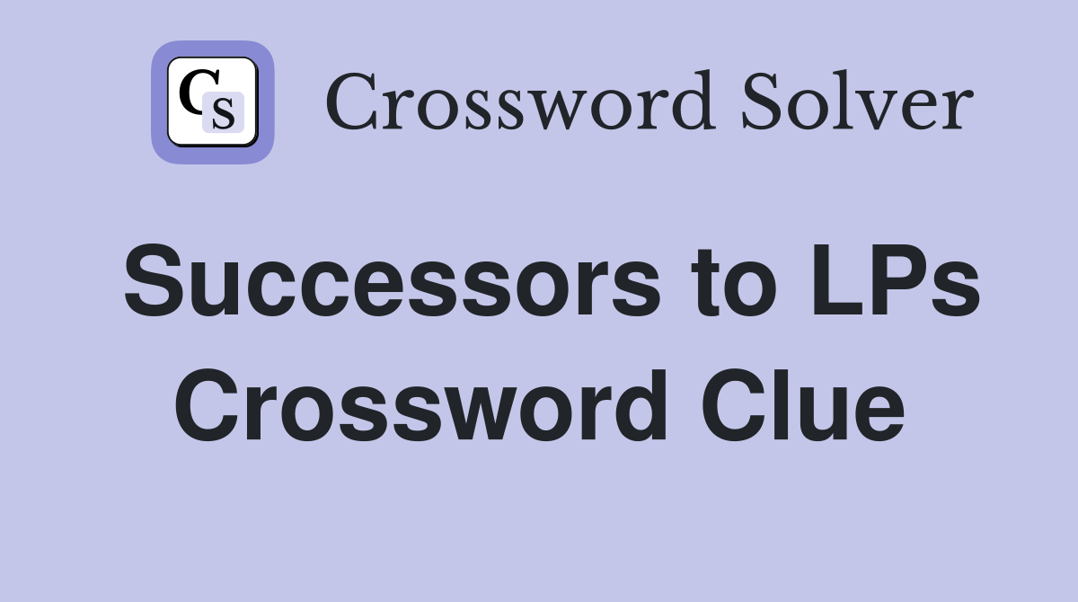 Successors to LPs Crossword Clue
