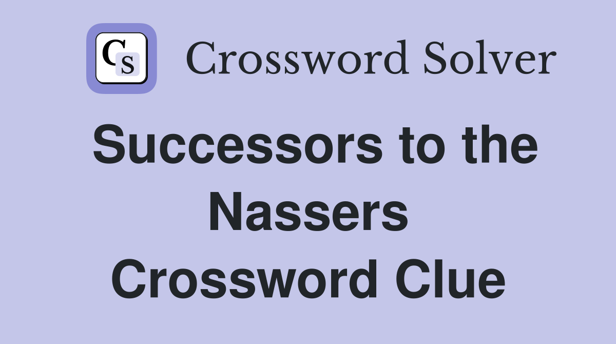 Successors to the Nassers Crossword Clue