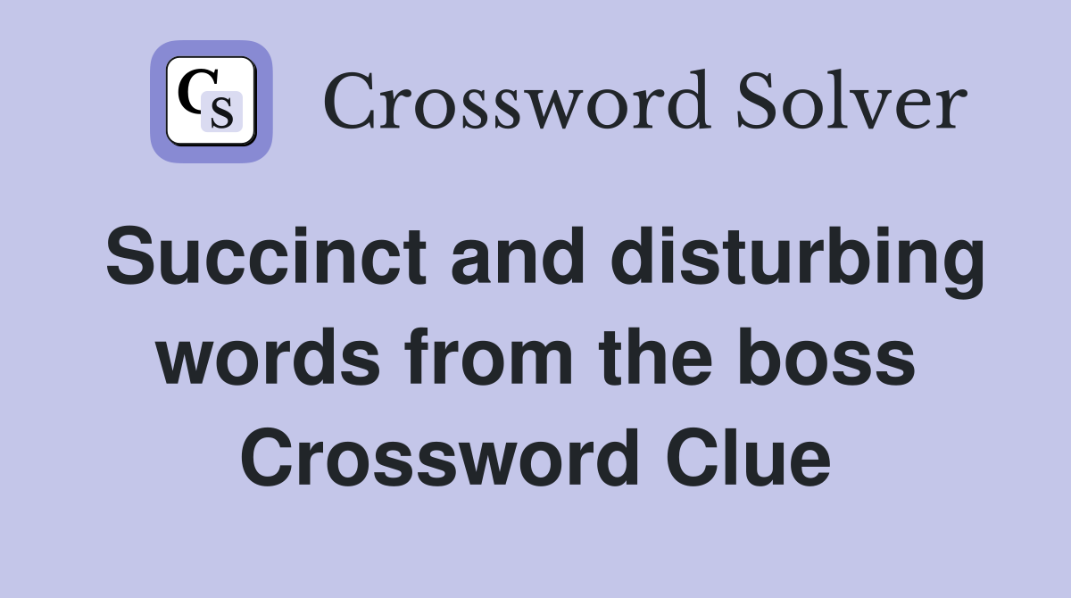 Succinct and disturbing words from the boss Crossword Clue