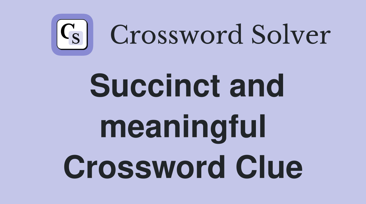 Succinct and meaningful Crossword Clue