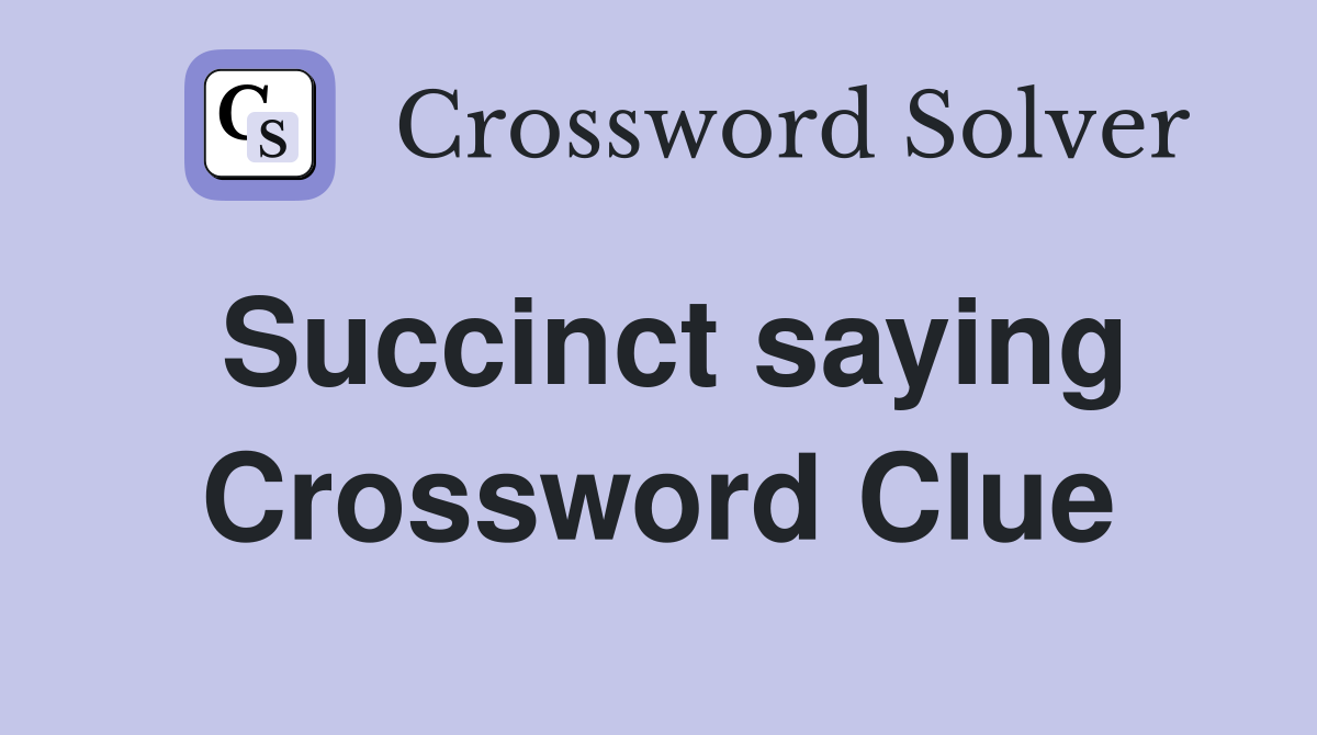 Succinct saying Crossword Clue