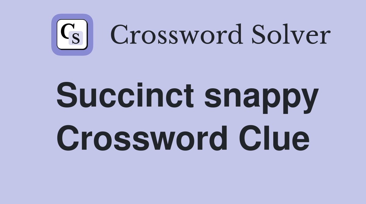 Succinct snappy Crossword Clue