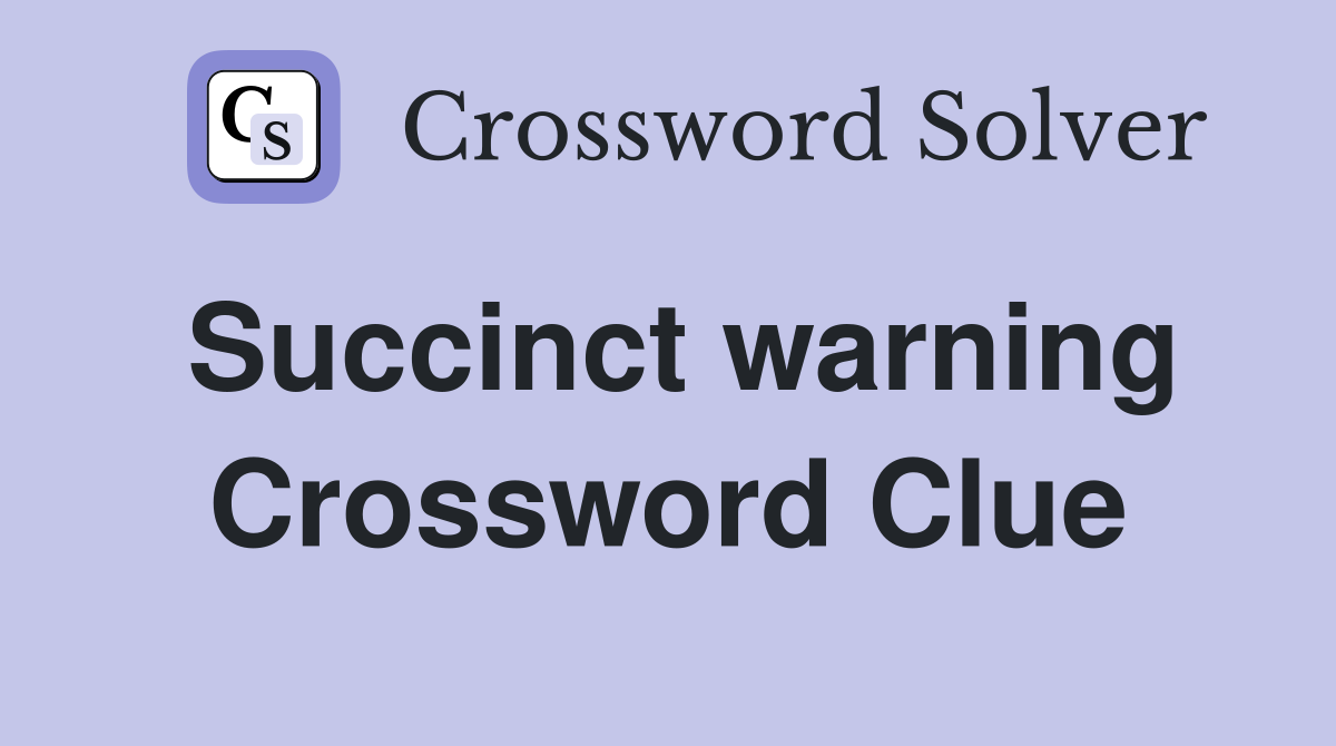 Succinct warning Crossword Clue