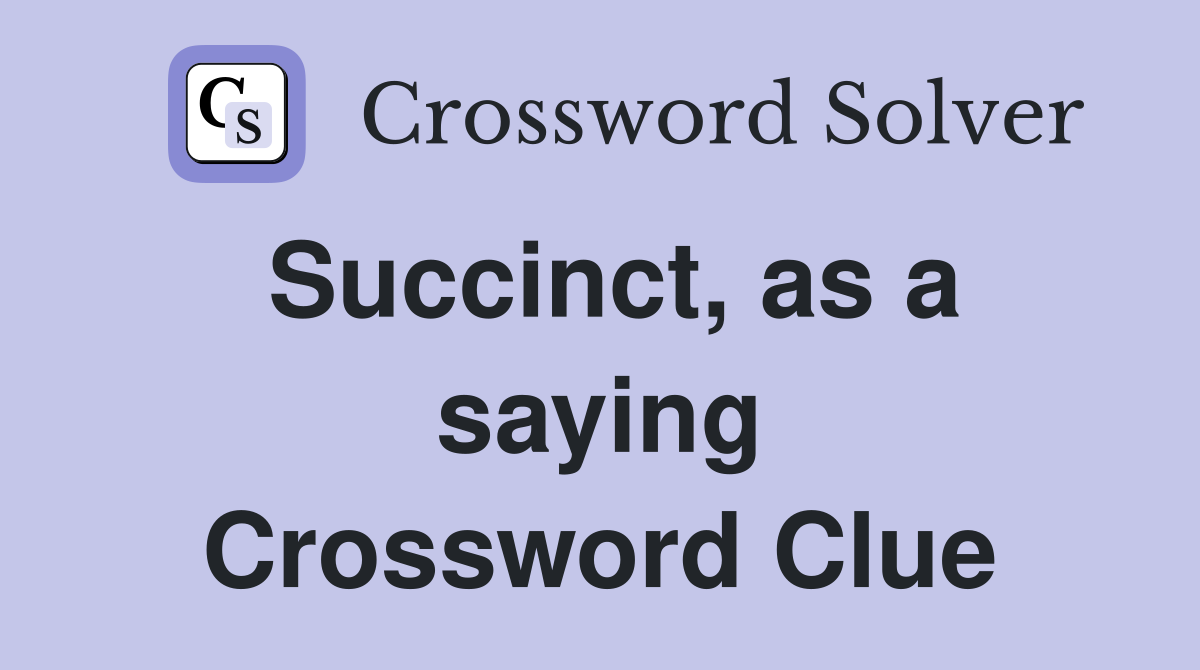 Succinct, as a saying Crossword Clue