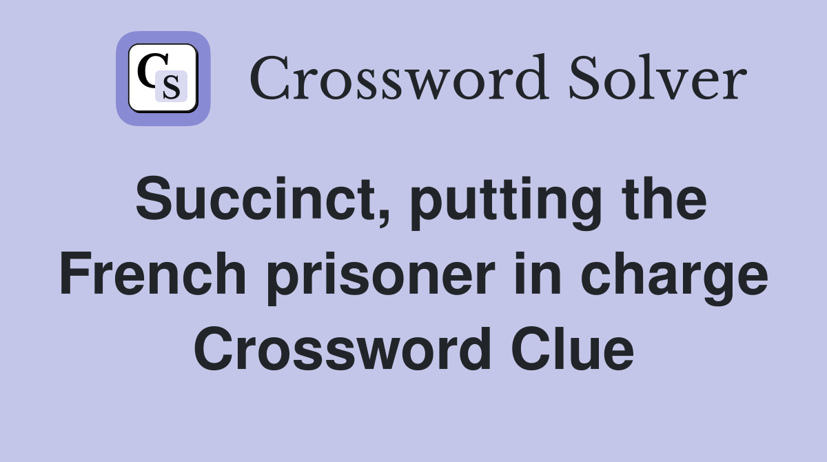 Succinct, putting the French prisoner in charge Crossword Clue