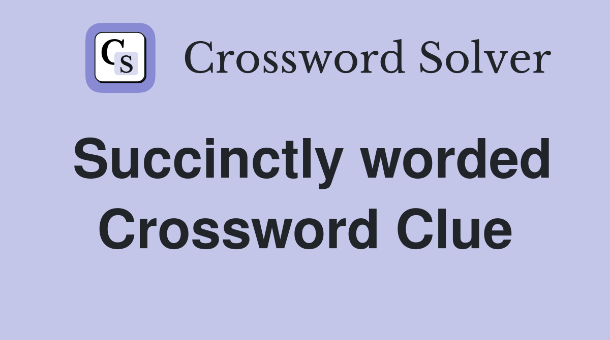Succinctly worded Crossword Clue