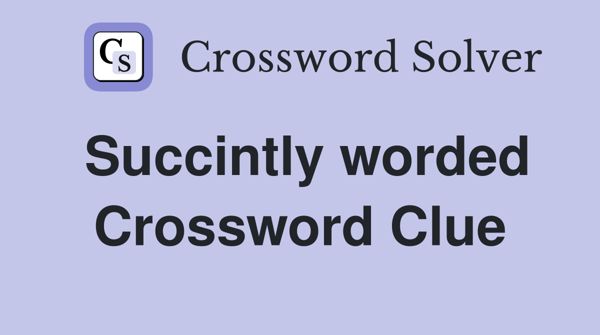 Succintly worded Crossword Clue