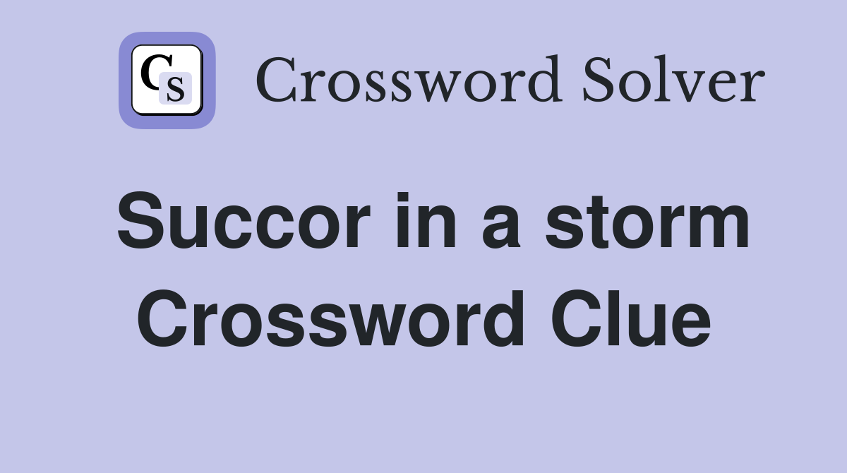 Succor in a storm Crossword Clue