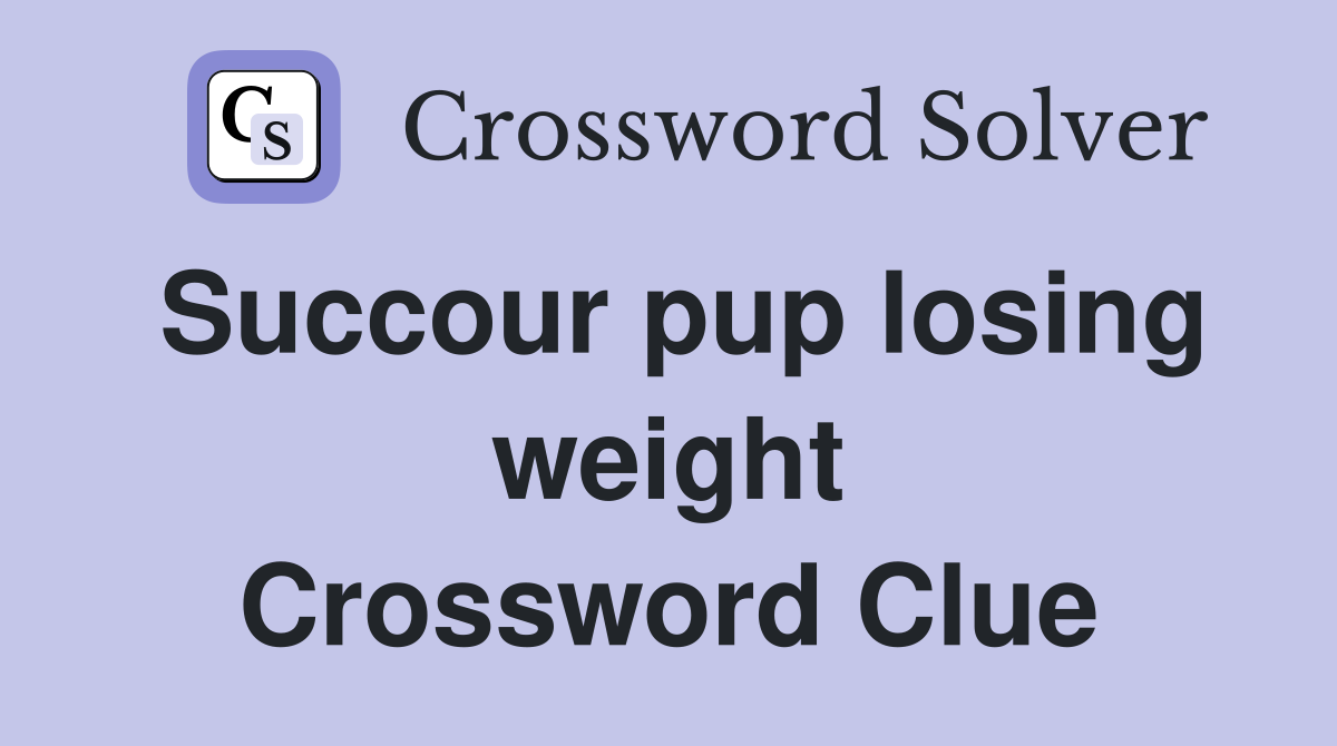 Succour pup losing weight Crossword Clue