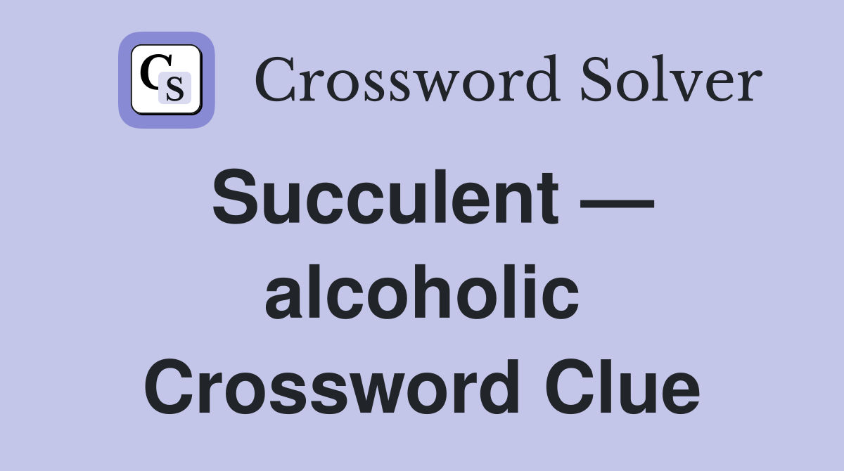 Succulent — alcoholic Crossword Clue