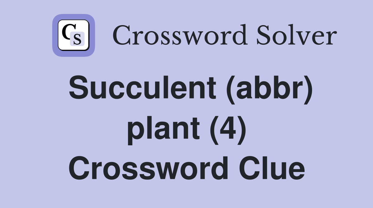 Succulent (abbr) plant (4) Crossword Clue