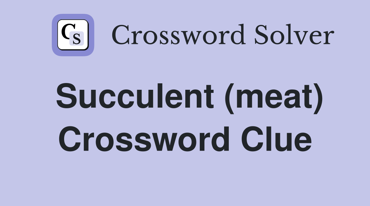 Succulent (meat) Crossword Clue