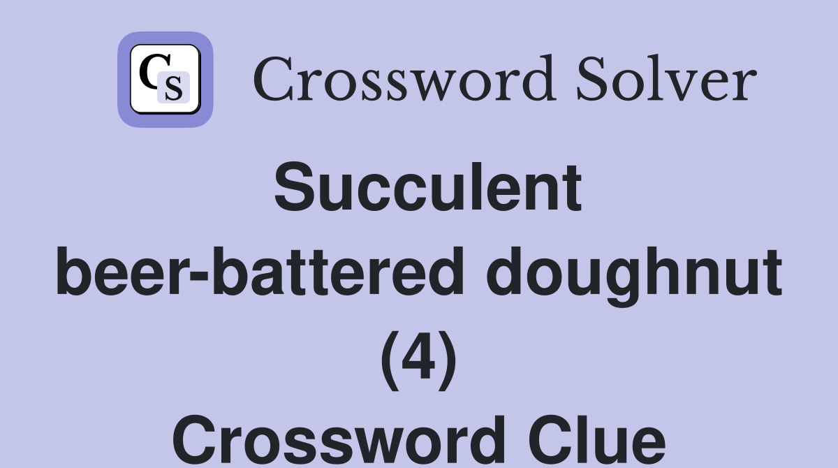 Succulent beer-battered doughnut (4) Crossword Clue