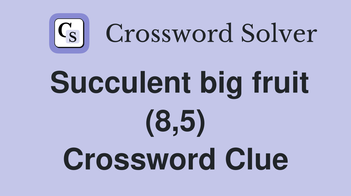 Succulent big fruit (8,5) Crossword Clue