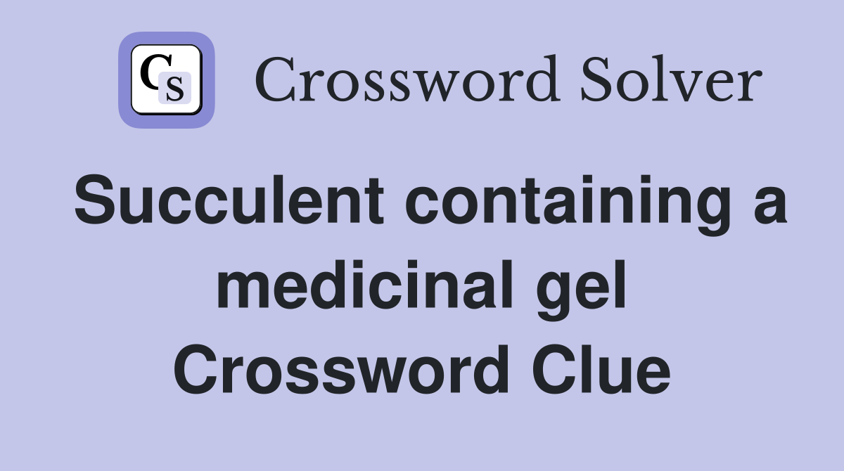 Succulent containing a medicinal gel Crossword Clue