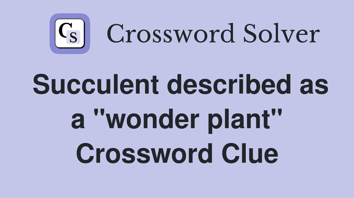 Succulent described as a "wonder plant" Crossword Clue