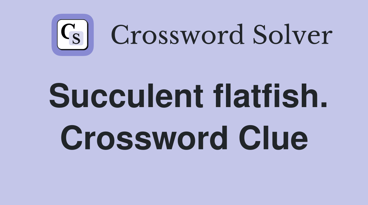 Succulent flatfish. Crossword Clue