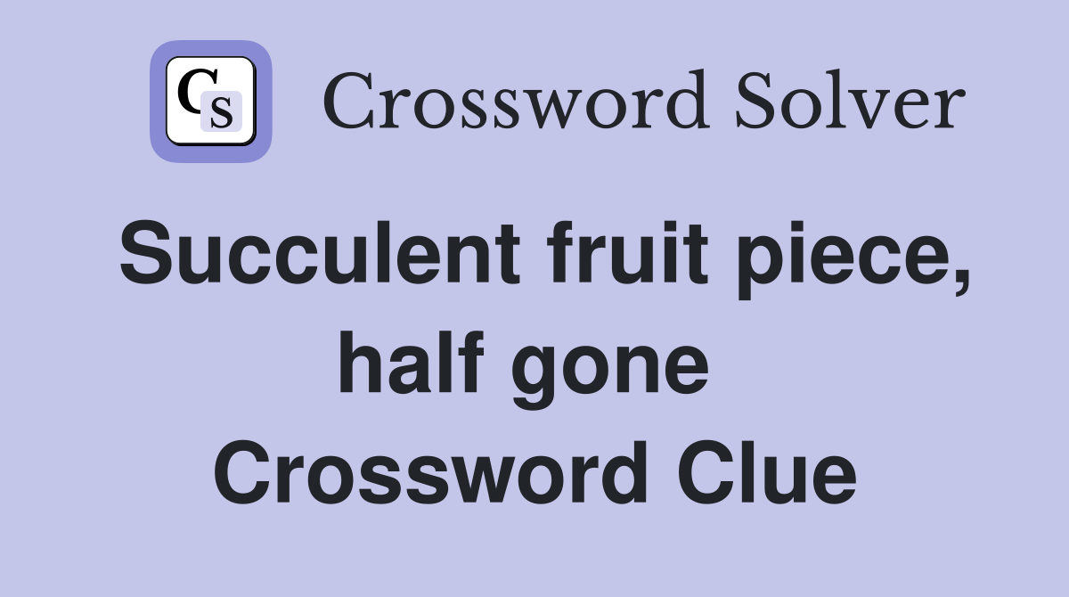 Succulent fruit piece, half gone  Crossword Clue