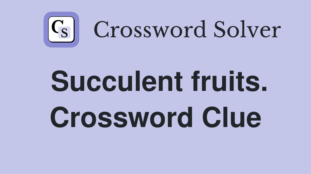 Succulent fruits. Crossword Clue