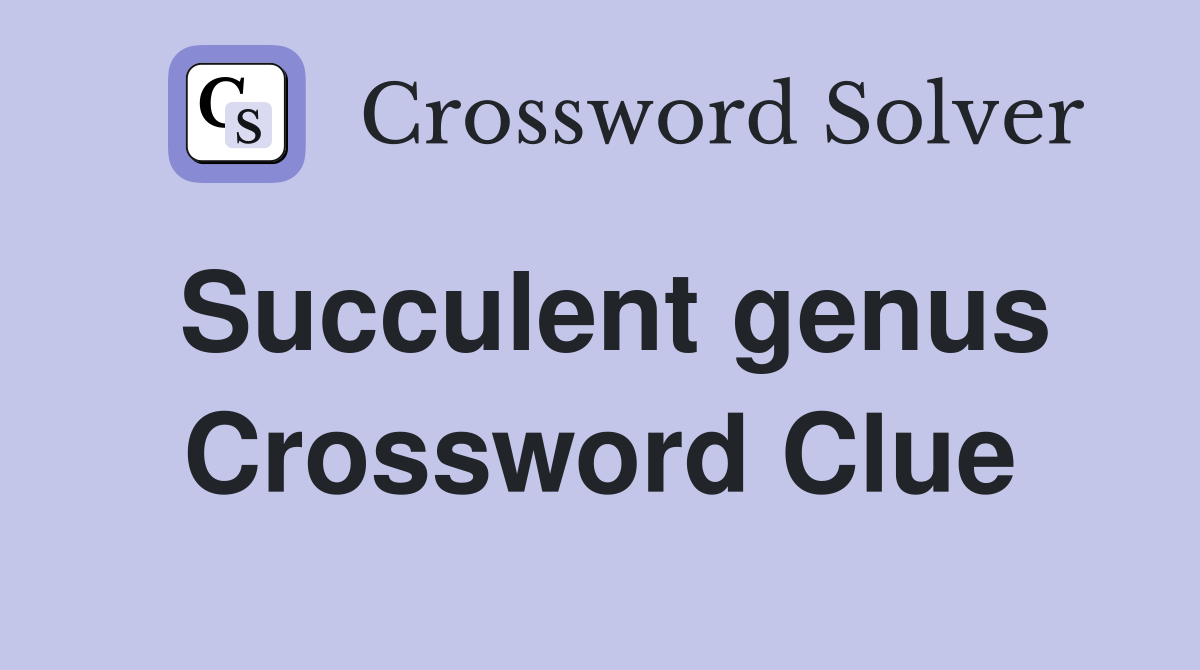 Succulent genus Crossword Clue Answers Crossword Solver