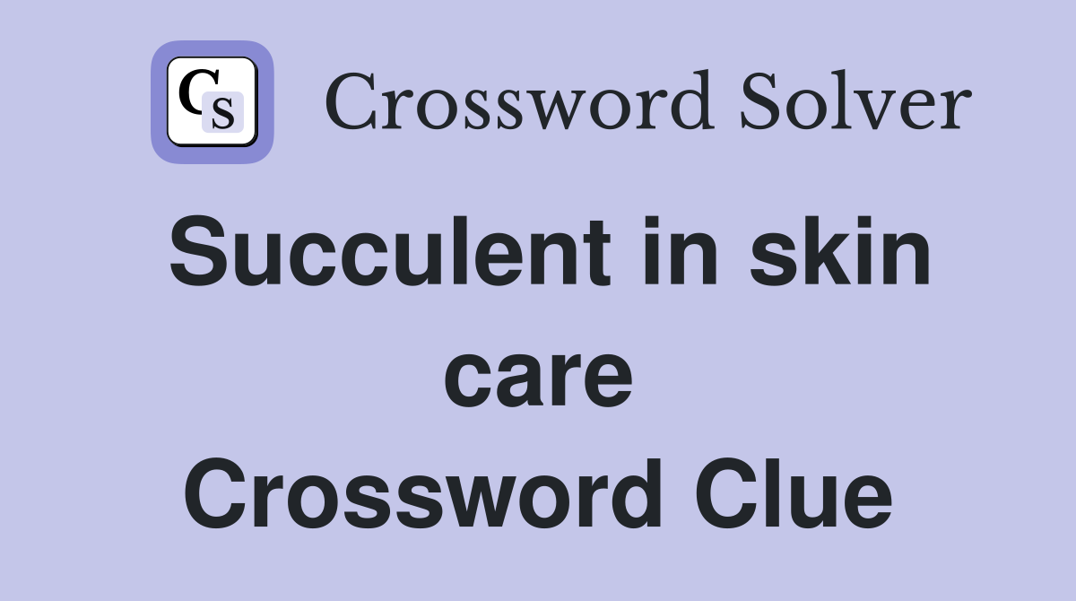 Succulent in skin care Crossword Clue