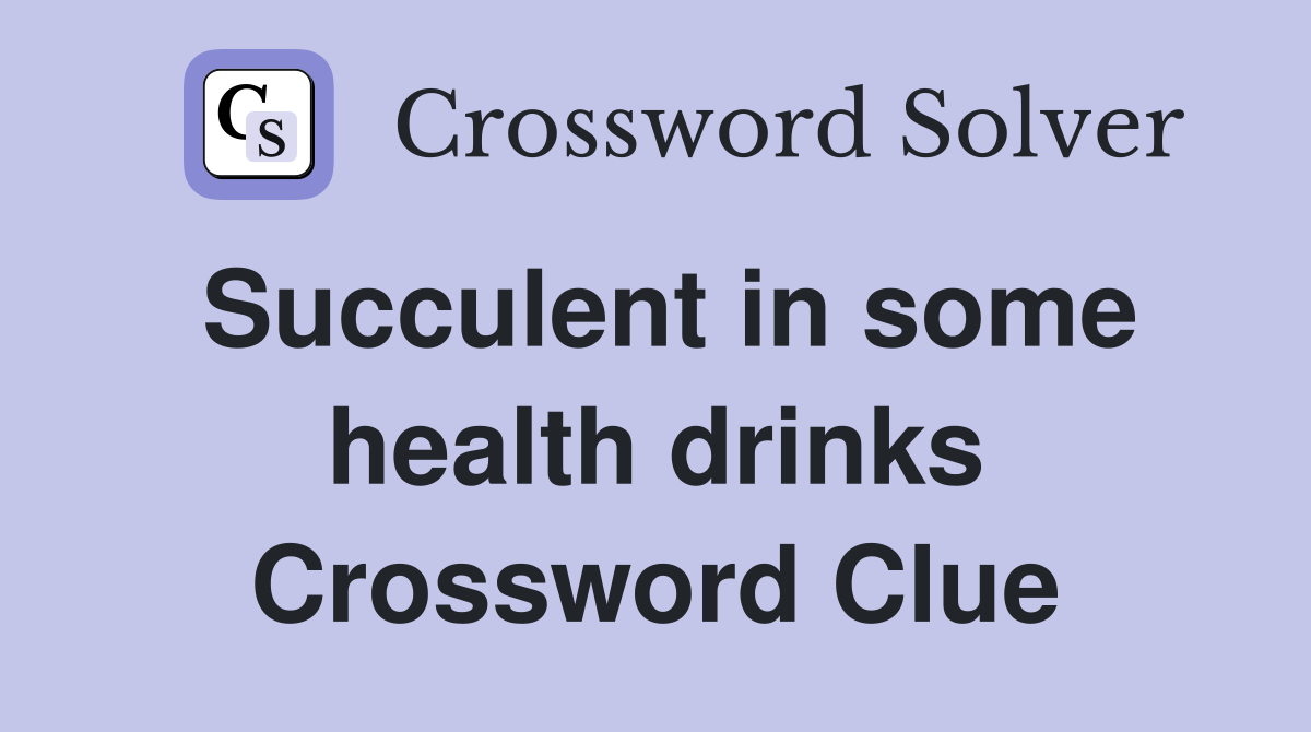 Succulent in some health drinks Crossword Clue